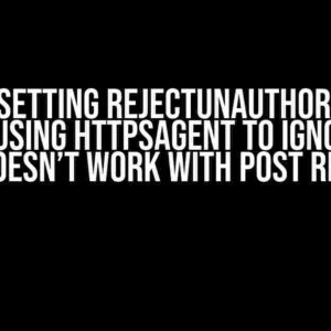 Axios: Setting rejectUnauthorized to false using httpsAgent to ignore SSL issues doesn’t work with POST requests?