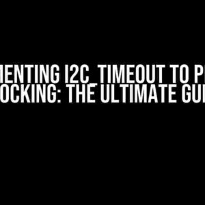 Implementing I2C_TIMEOUT to Prevent Blocking: The Ultimate Guide