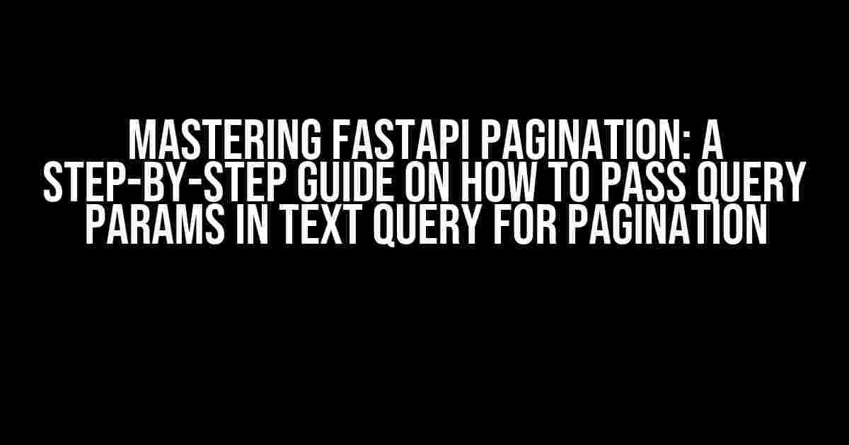 Mastering FastAPI Pagination: A Step-by-Step Guide on How to Pass Query Params in Text Query for Pagination