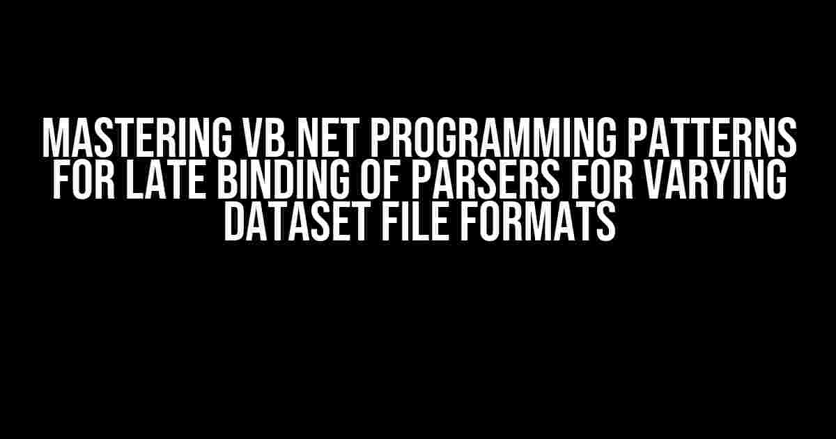 Mastering VB.NET Programming Patterns for Late Binding of Parsers for Varying Dataset File Formats