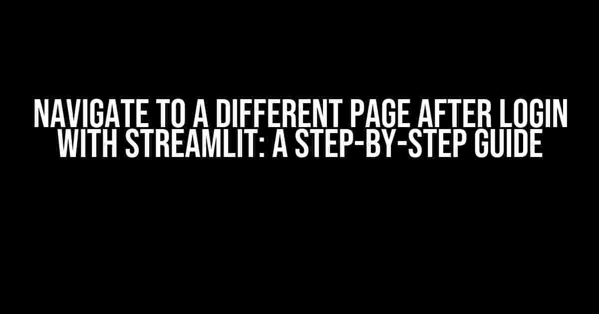 Navigate to a Different Page after Login with Streamlit: A Step-by-Step Guide